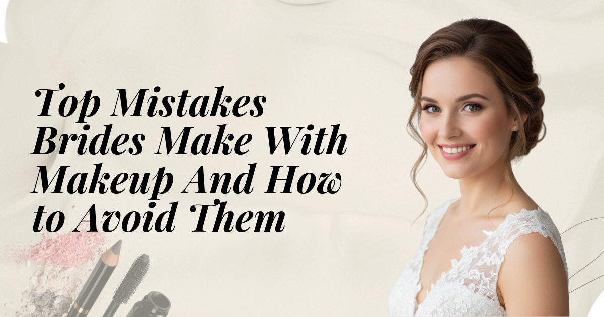 Top Mistakes Brides Make with Makeup And How to Avoid Them