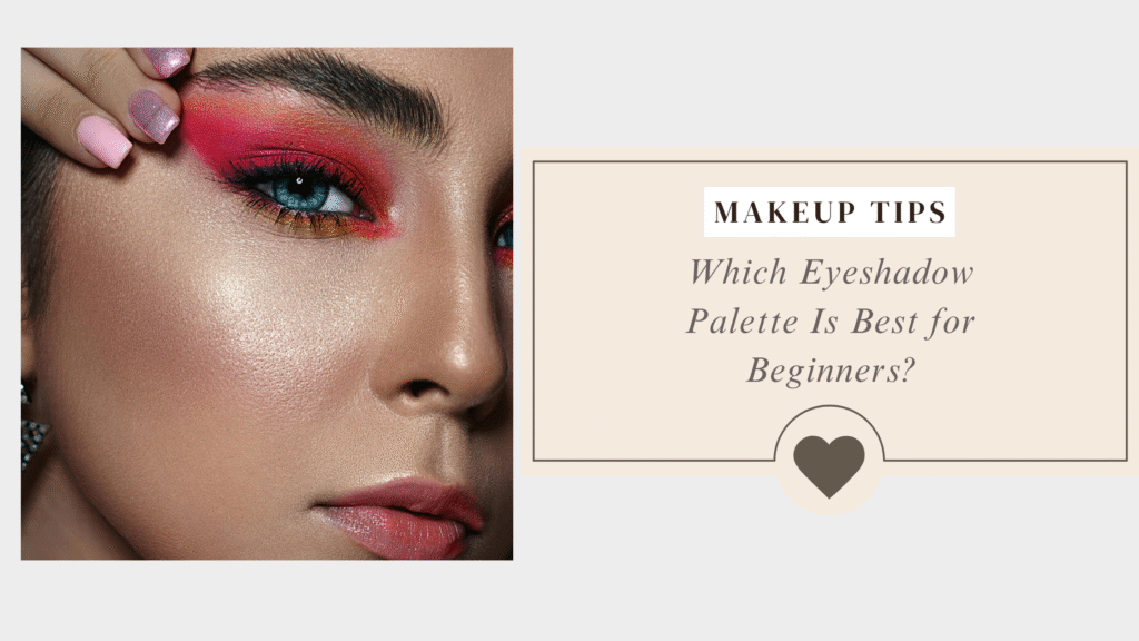 Which Eyeshadow Palette Is Best for Beginners?